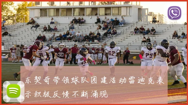 东契奇带领球队团建活动雷迪克表示积极反馈不断涌现